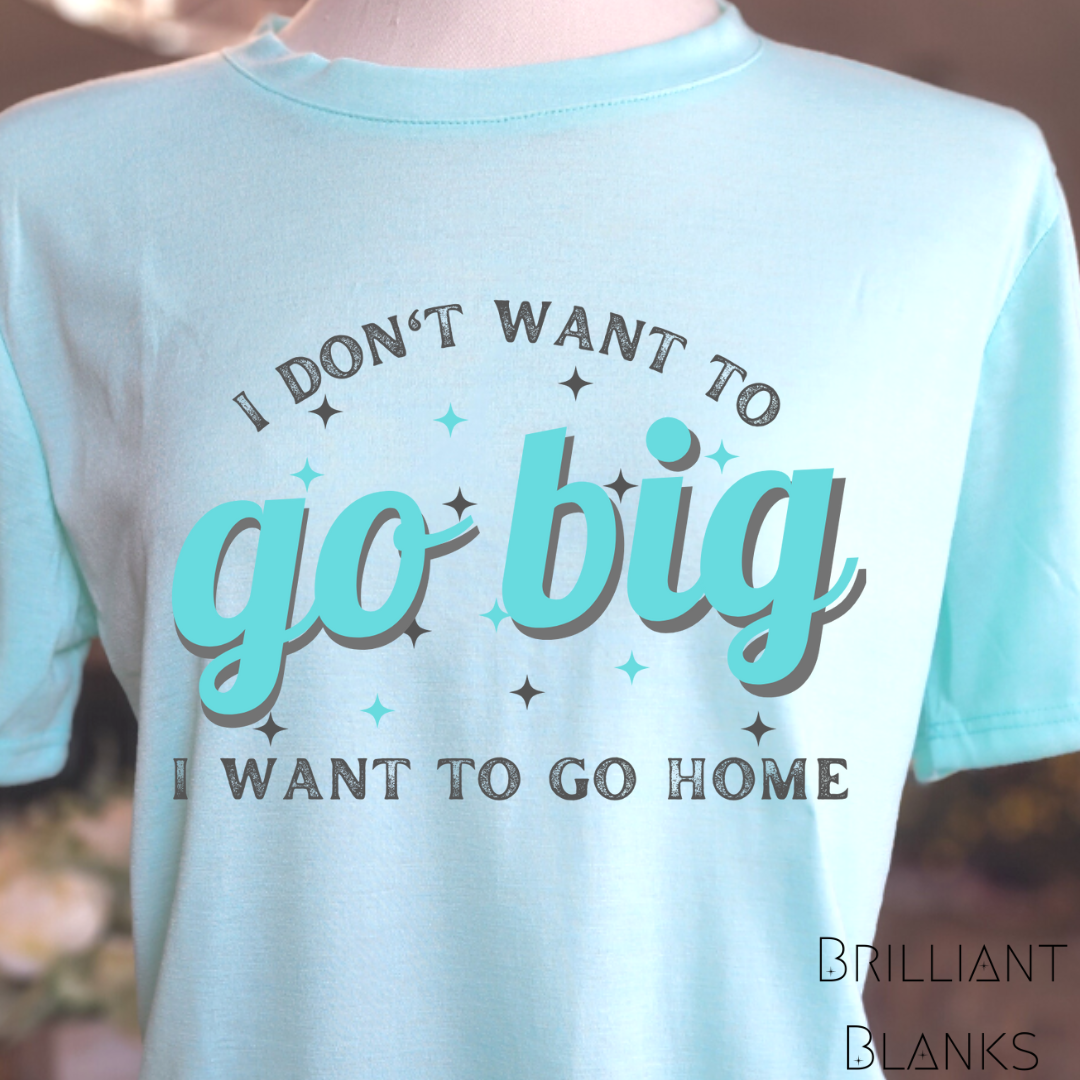 I don't want to go big, I want to go home - png digital download