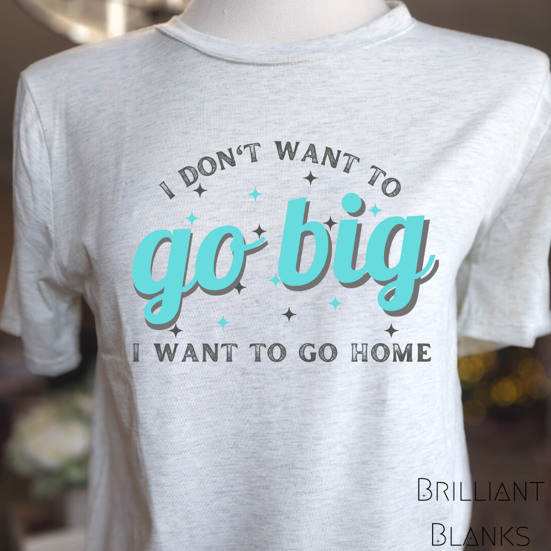 I don't want to go big, I want to go home - png digital download