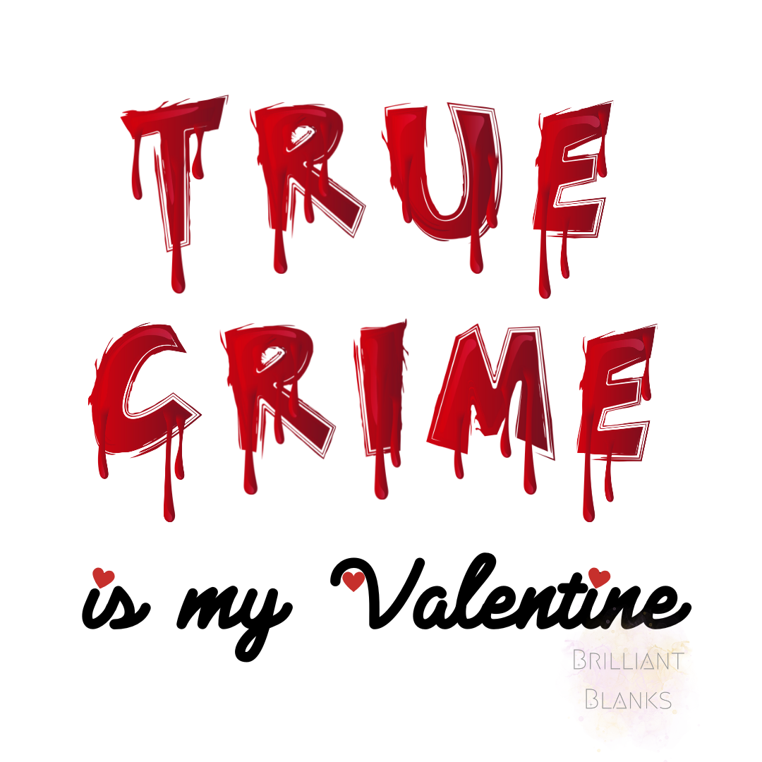 True Crime is my Valentine - png digital download