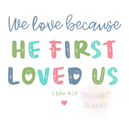 We love because he first loved us - png digital download